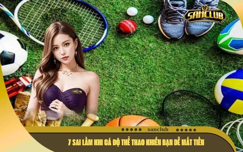 7 Sai Lầm Khi Cá Độ Thể Thao Khiến Bạn Dễ Mất Tiền